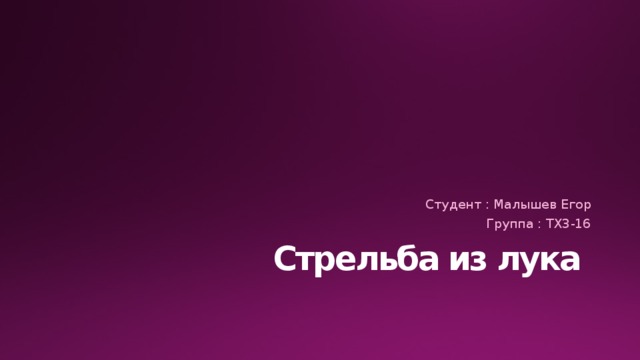Студент : Малышев Егор Группа : ТХ3-16 Стрельба из лука   
