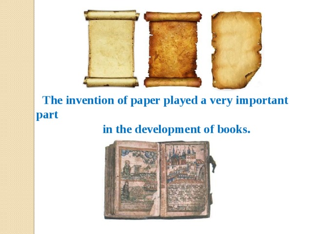 The invention of paper played a very important part  in the development of books. 