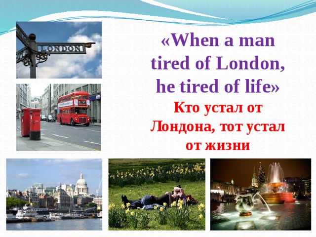 «When a man tired of London, he tired of life»  Кто устал от Лондона, тот устал от жизни 