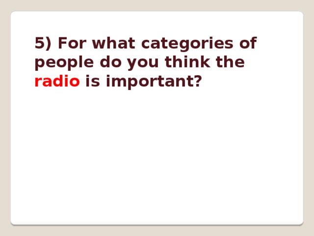 5) For what categories of people do you think the radio is important? 