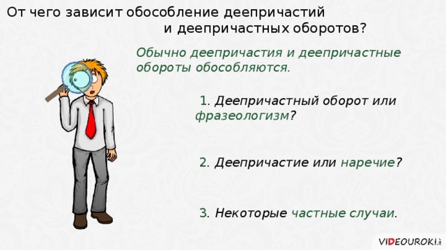 От чего зависит обособление деепричастий и деепричастных оборотов? Обычно деепричастия и деепричастные обороты обособляются.  1 . Деепричастный оборот или фразеологизм ?  2 . Деепричастие или наречие ?  3 . Некоторые частные случаи . 4 