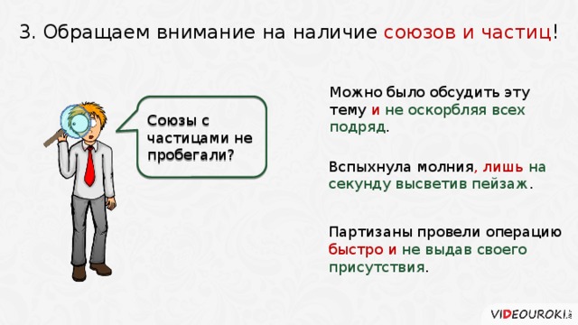 3. Обращаем внимание на наличие союзов и частиц ! Можно было обсудить эту тему и  не оскорбляя всех подряд .   Союзы с частицами не пробегали? Вспыхнула молния , лишь на секунду высветив пейзаж . Партизаны провели операцию быстро и  не выдав своего присутствия . 4 