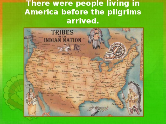 There were people living in America before the pilgrims arrived. 