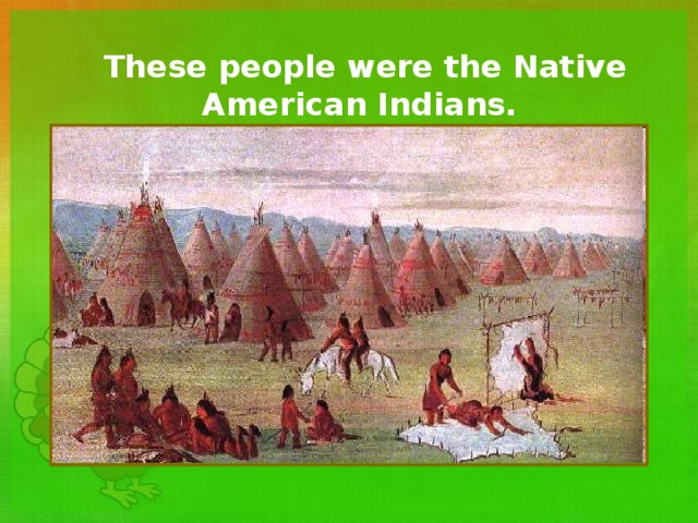 These people were the Native American Indians. 