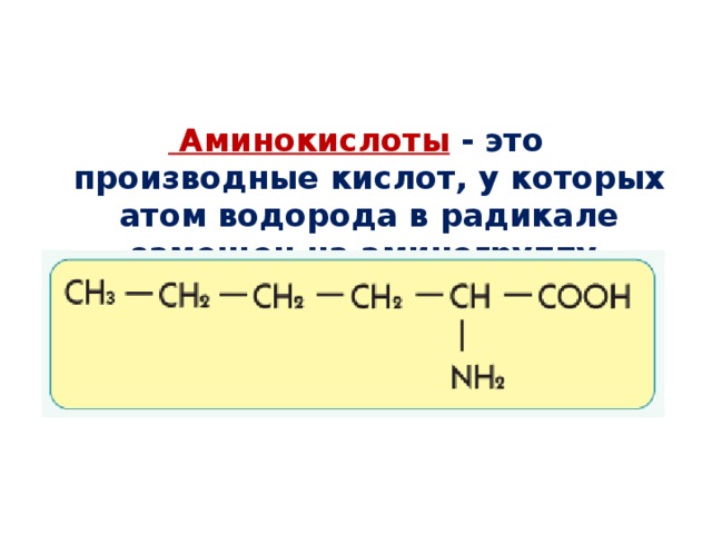  Аминокислоты  - это производные кислот, у которых атом водорода в радикале замещен на аминогруппу 