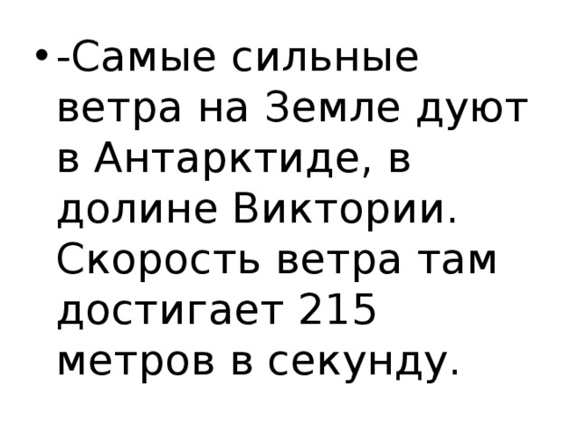 -Самые сильные ветра на Земле дуют в Антарктиде, в долине Виктории. Скорость ветра там достигает 215 метров в секунду. 