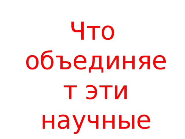 Что объединяет эти научные факты? 