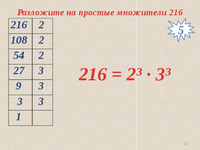 Разложите на простые множители 216 5 216 2 108 2 54 2 27 9 3 3 3 3 1  216 = 2³ ∙ 3³  