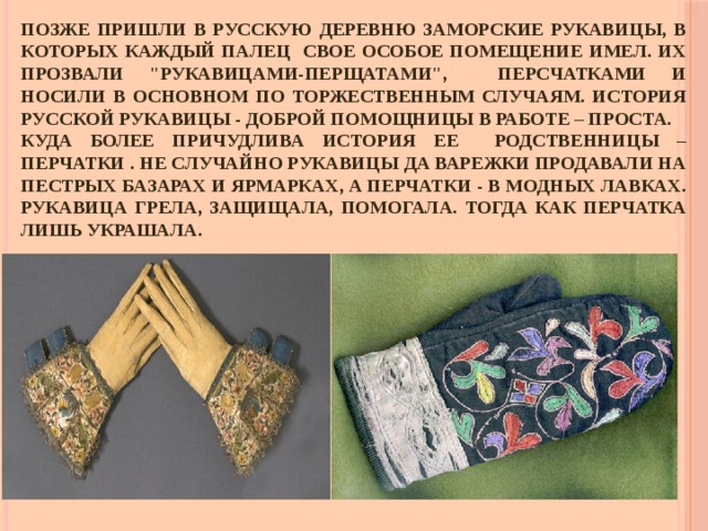 Позже пришли в русскую деревню заморские рукавицы, в которых каждый палец свое особое помещение имел. Их прозвали 