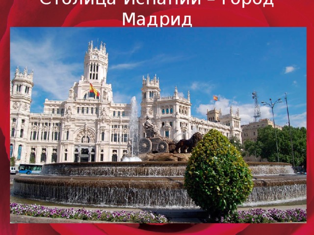 Столица Испании – город Мадрид   