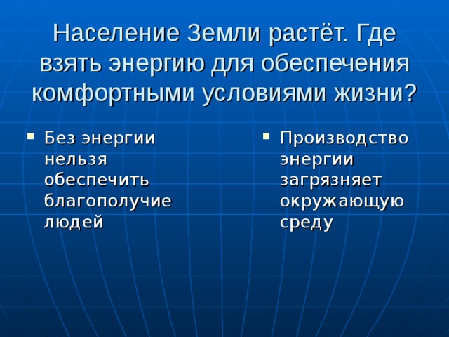 Население Земли растёт. Где взять энергию для обеспечения комфортными условиями жизни? Без энергии нельзя обеспечить благополучие людей Производство энергии загрязняет окружающую среду 