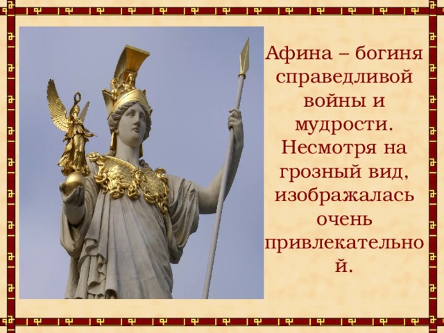 Афина – богиня справедливой войны и мудрости. Несмотря на грозный вид, изображалась очень привлекательной. 