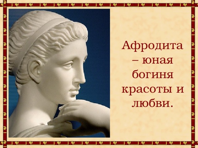 Афродита – юная богиня красоты и любви. 