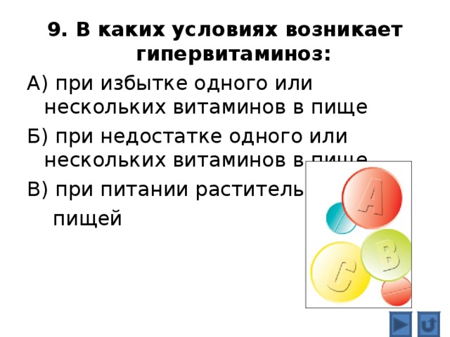9. В каких условиях возникает гипервитаминоз: А) при избытке одного или нескольких витаминов в пище Б) при недостатке одного или нескольких витаминов в пище В) при питании растительной  пищей 