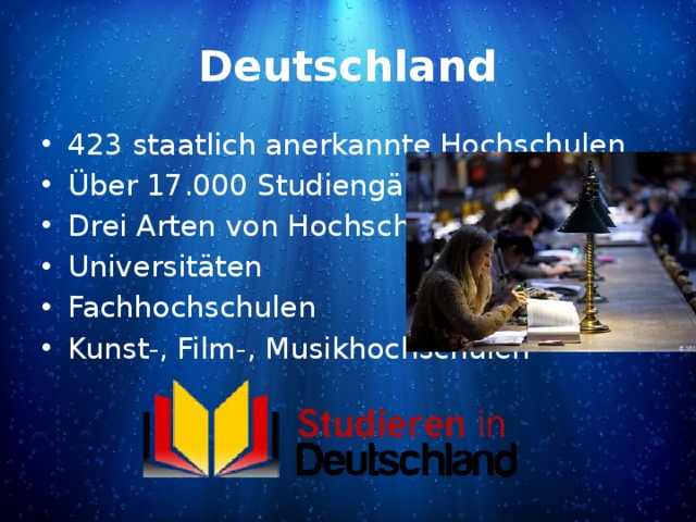 Deutschland 423 staatlich anerkannte Hochschulen Über 17.000 Studiengänge Drei Arten von Hochschulen Universitäten Fachhochschulen Kunst-, Film-, Musikhochschulen 