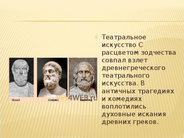 Театральное искусство С расцветом зодчества совпал взлет древнегреческого театрального искусства. В античных трагедиях и комедиях воплотились духовные искания древних греков.  