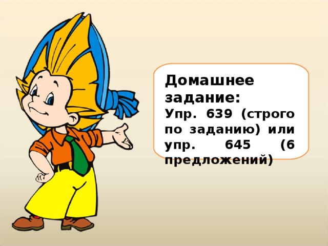 Домашнее задание: Упр. 639 (строго по заданию) или упр. 645 (6 предложений) 