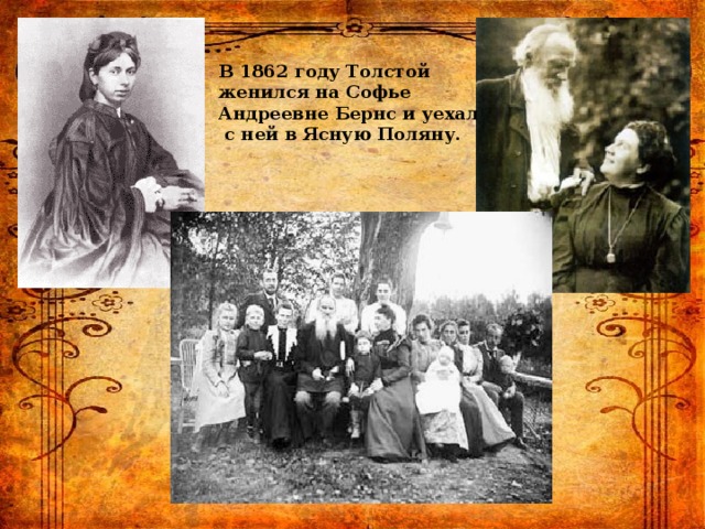 В 1862 году Толстой женился на Софье Андреевне Бернс и уехал  с ней в Ясную Поляну. 
