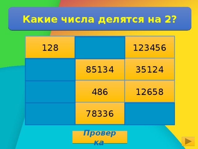 Какие числа делятся на 2? 128 128 128 128 123456 3725 128 128 128 128 6543 85134 35124 128 486 12658 45265 43619 78336 357 Проверка