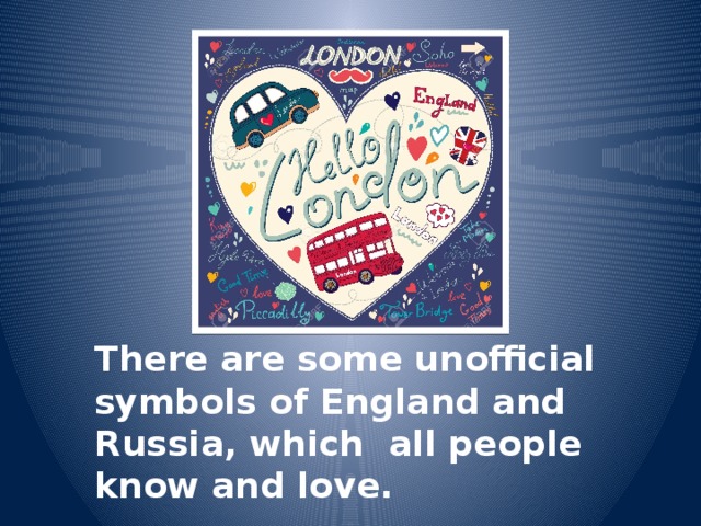 There are some unofficial symbols of England and Russia, which all people know and love. 