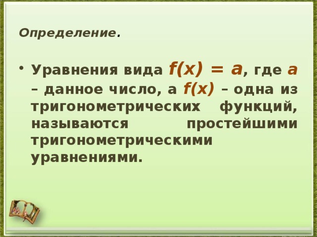 Определение . Уравнения вида f ( x ) = а , где а – данное число, а f ( x ) – одна из тригонометрических функций, называются простейшими тригонометрическими уравнениями.  