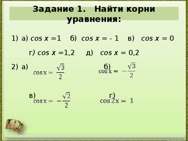 Задание 1.  Найти корни уравнения: a ) cos x =1 б) cos x = - 1 в) cos x = 0  г ) cos x =1,2 д) cos x = 0,2 а) б)  в) г) 