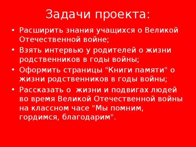 Задачи проекта: Расширить знания учащихся о Великой Отечественной войне; Взять интервью у родителей о жизни родственников в годы войны; Оформить страницы 