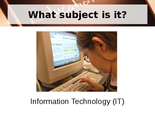 What subject is it? Information Technology (IT) 