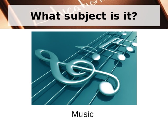 What subject is it? Music 