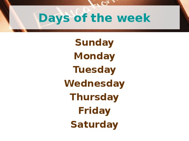 Days of the week Sunday Monday Tuesday Wednesday Thursday Friday Saturday 