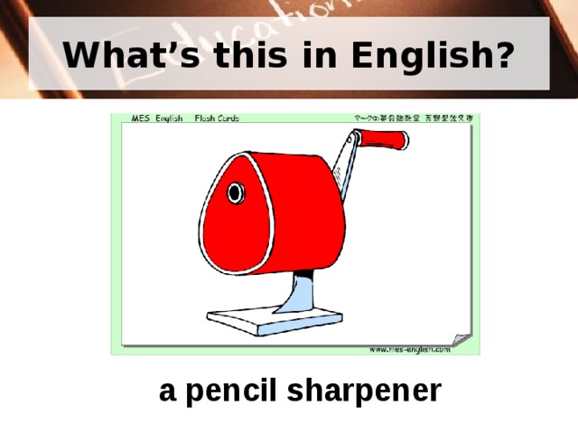 What’s this in English? a pencil sharpener 