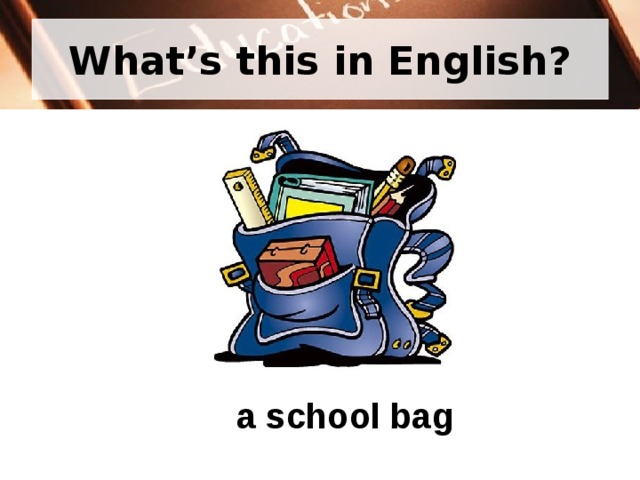 What’s this in English? a school bag 