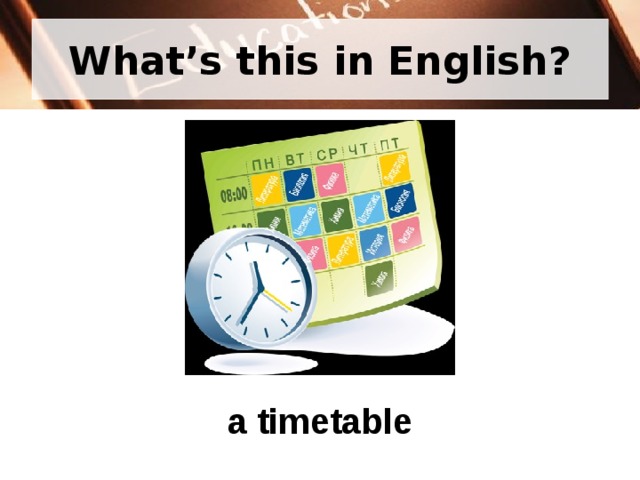 What’s this in English? a timetable 