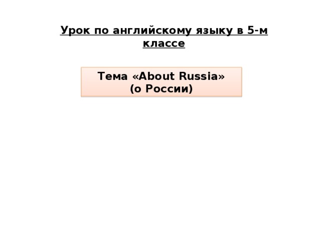 Урок по английскому языку в 5-м классе Тема «About Russia» (о России) 
