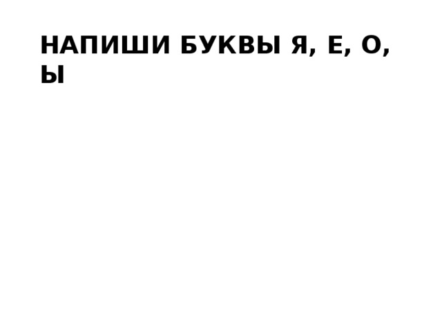 Напиши буквы Я, Е, О, Ы 