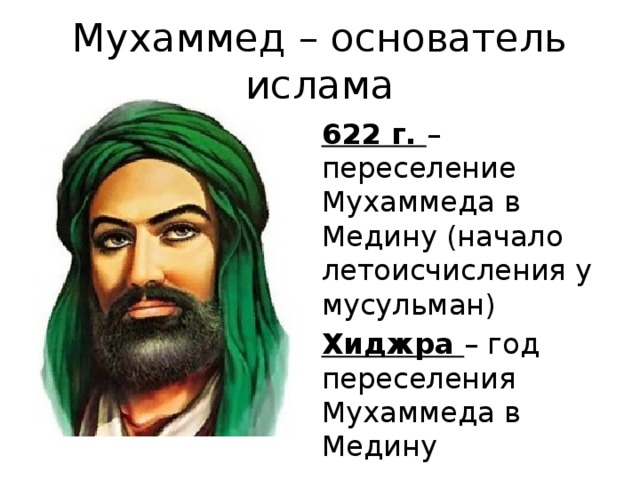 Мухаммед – основатель ислама 622 г. – переселение Мухаммеда в Медину (начало летоисчисления у мусульман) Хиджра – год переселения Мухаммеда в Медину 