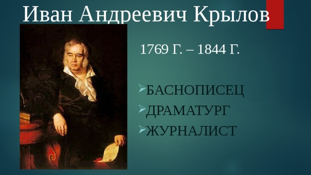  Иван Андреевич Крылов 1769 г. – 1844 г. Баснописец Драматург Журналист 