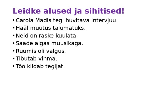 Leidke alused ja sihitised! Carola Madis tegi huvitava intervjuu. Hääl muutus talumatuks. Neid on raske kuulata. Saade algas muusikaga. Ruumis oli valgus. Tibutab vihma. Töö kiidab tegijat. 