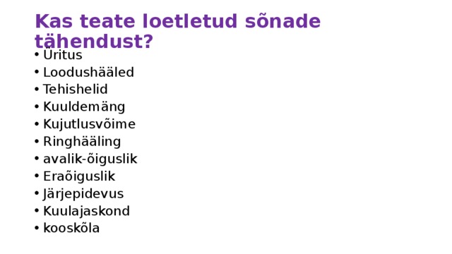 Kas teate loetletud sõnade tähendust? Üritus Loodushääled Tehishelid Kuuldemäng Kujutlusvõime Ringhääling avalik-õiguslik Eraõiguslik Järjepidevus Kuulajaskond kooskõla 
