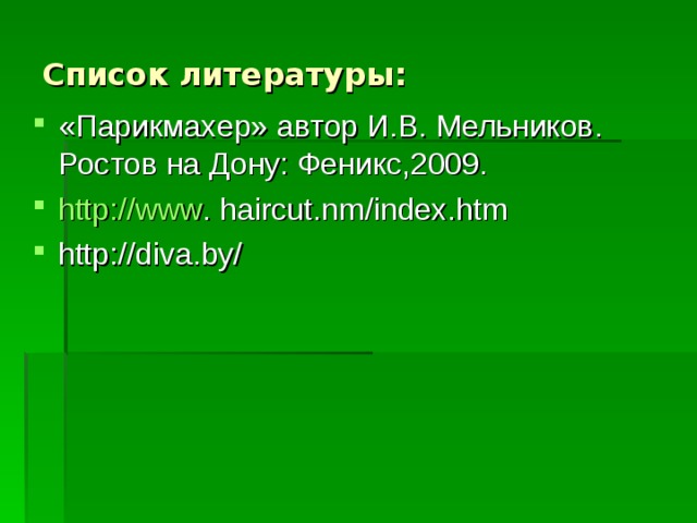 Список литературы: «Парикмахер» автор И.В. Мельников. Ростов на Дону: Феникс,2009. http :// www . haircut.nm / index.htm http :// diva.by/  