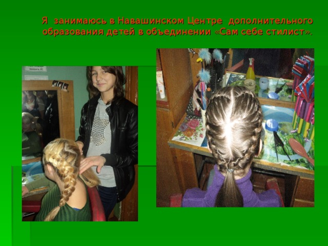 Я занимаюсь в Навашинском Центре дополнительного образования детей в объединении «Сам себе стилист». 