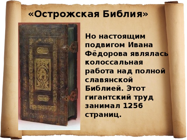 «Острожская Библия» Но настоящим подвигом Ивана Фёдорова являлась колоссальная работа над полной славянской Библией. Этот гигантский труд занимал 1256 страниц. 