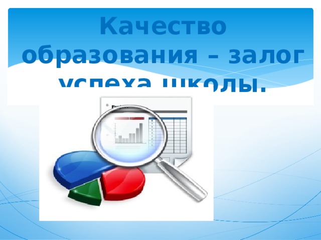    Качество образования – залог успеха школы.    