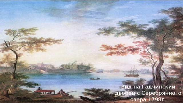 Вид на Гадчинский дворец с Серебрянного озера 1798г. 