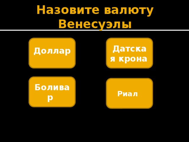 Назовите валюту Венесуэлы Доллар  Датская крона  Боливар  Риал  