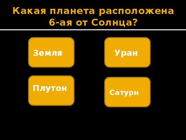 Какая планета расположена 6-ая от Солнца? Земля  Уран Плутон  Сатурн  