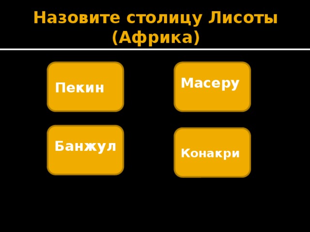 Назовите столицу Лисоты (Африка) Пекин  Масеру  Банжул  Конакри  