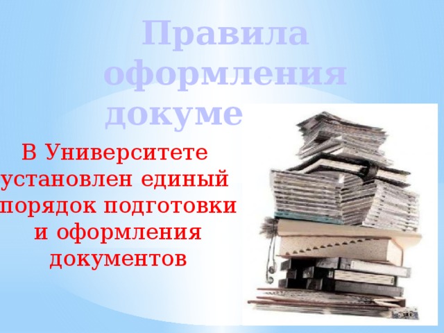 Правила оформления документов. В Университете установлен единый порядок подготовки и оформления документов 