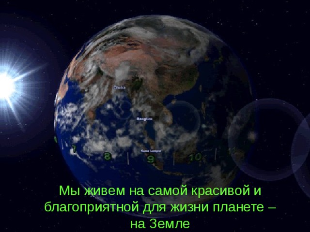 Мы живем на самой красивой и благоприятной для жизни планете –  на Земле 