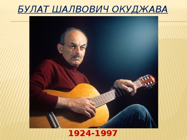 Булат Шалвович Окуджава 1924-1997 